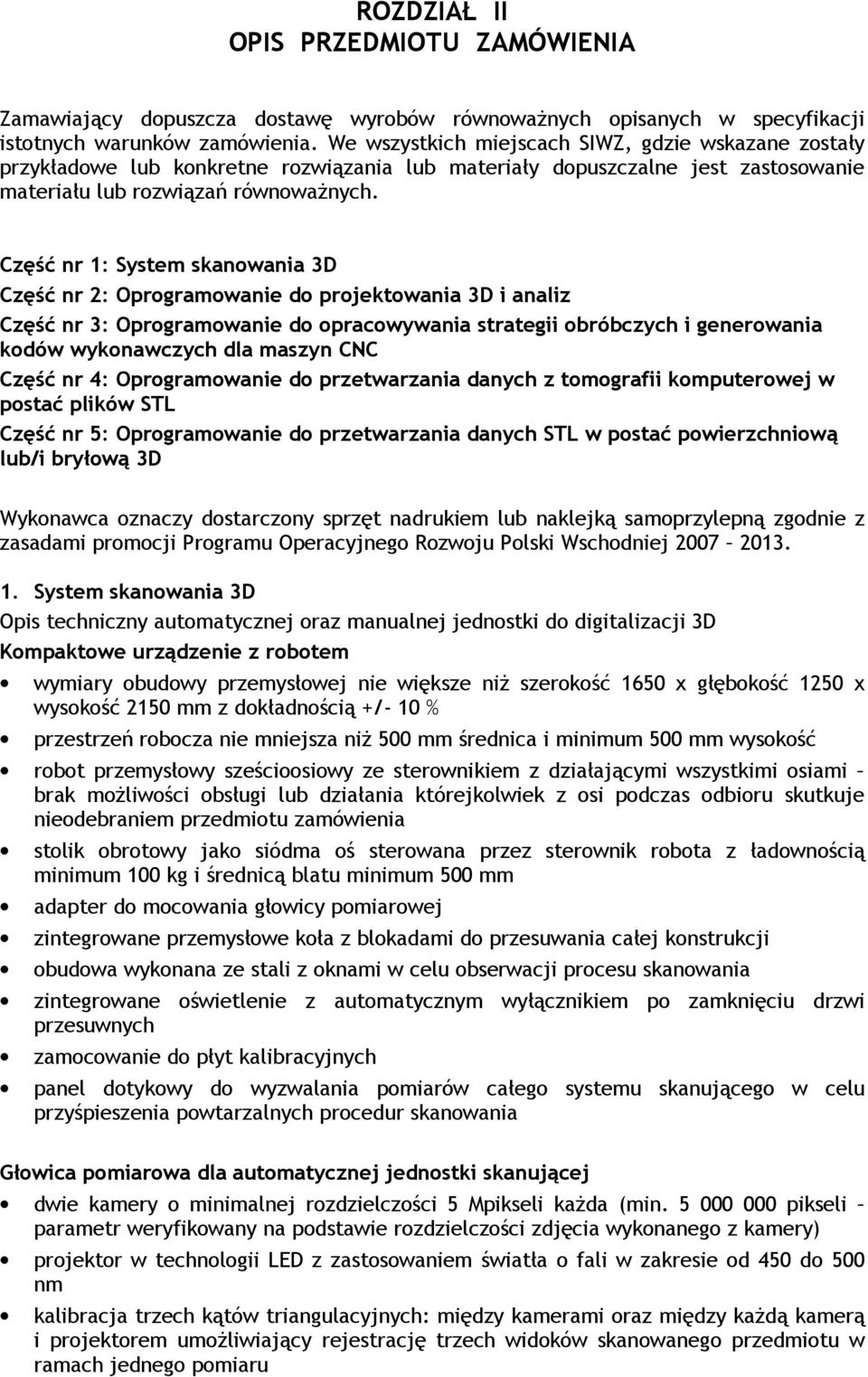 Część nr 1: System skanowania 3D Część nr 2: Oprogramowanie do projektowania 3D i analiz Część nr 3: Oprogramowanie do opracowywania strategii obróbczych i generowania kodów wykonawczych dla maszyn