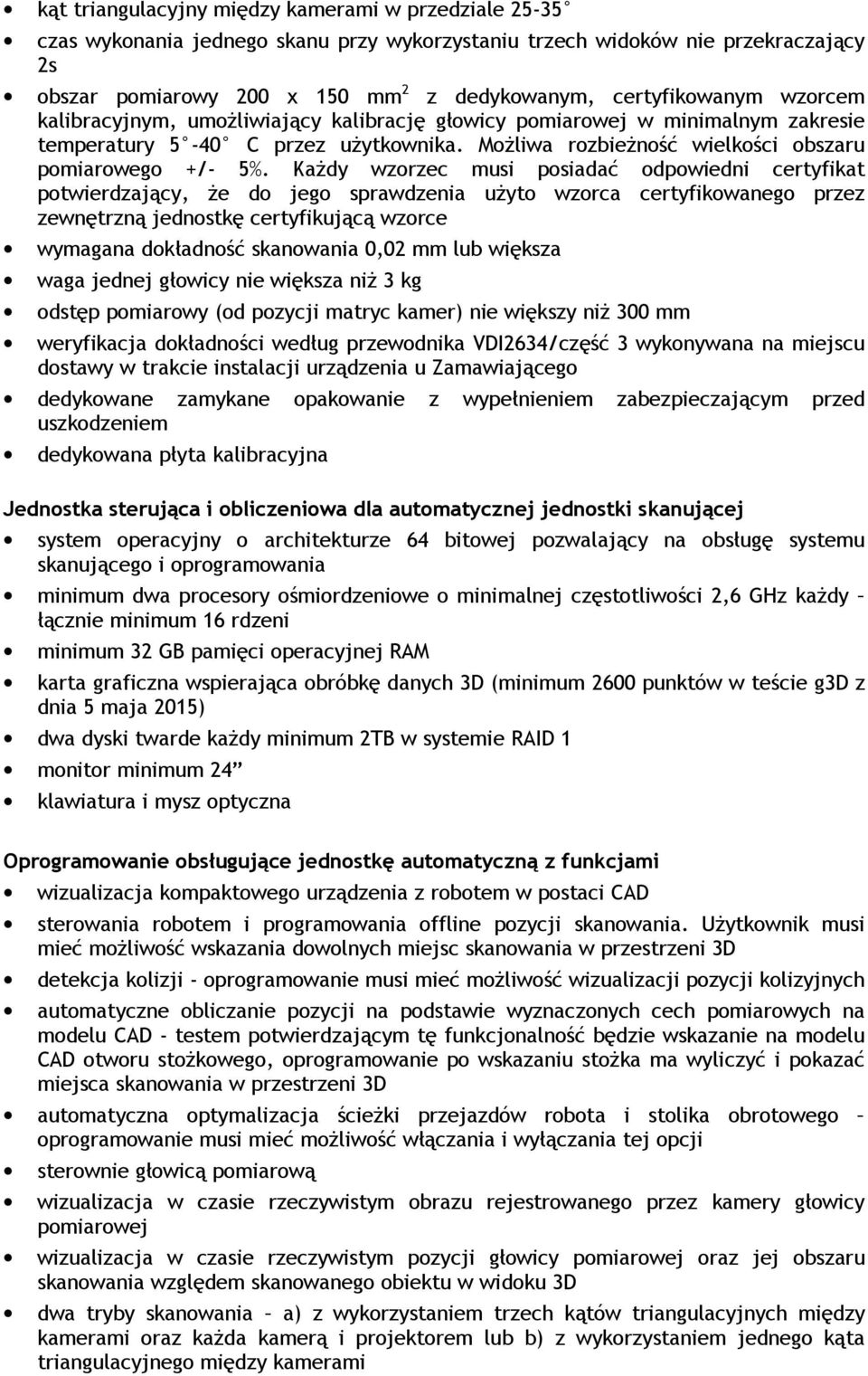 KaŜdy wzorzec musi posiadać odpowiedni certyfikat potwierdzający, Ŝe do jego sprawdzenia uŝyto wzorca certyfikowanego przez zewnętrzną jednostkę certyfikującą wzorce wymagana dokładność skanowania