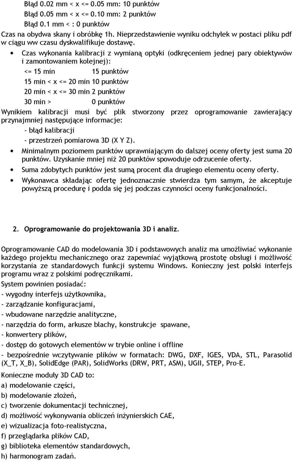 Czas wykonania kalibracji z wymianą optyki (odkręceniem jednej pary obiektywów i zamontowaniem kolejnej): <= 15 min 15 punktów 15 min < x <= 20 min 10 punktów 20 min < x <= 30 min 2 punktów 30 min >