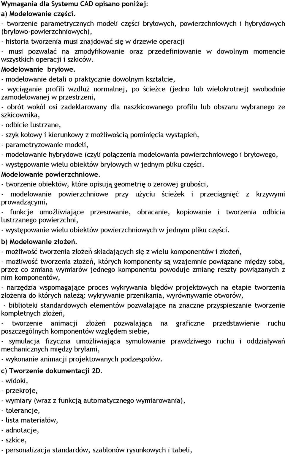 zmodyfikowanie oraz przedefiniowanie w dowolnym momencie wszystkich operacji i szkiców. Modelowanie bryłowe.