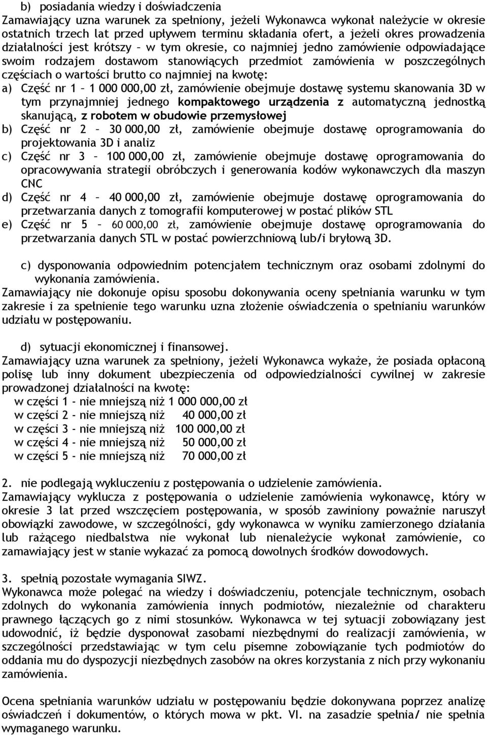 co najmniej na kwotę: a) Część nr 1 1 000 000,00 zł, zamówienie obejmuje dostawę systemu skanowania 3D w tym przynajmniej jednego kompaktowego urządzenia z automatyczną jednostką skanującą, z robotem