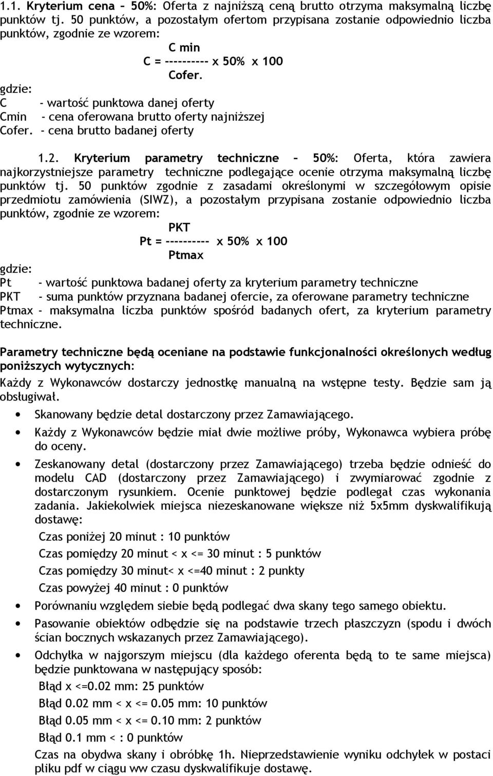 gdzie: C - wartość punktowa danej oferty Cmin - cena oferowana brutto oferty najniŝszej Cofer. - cena brutto badanej oferty 1.2.