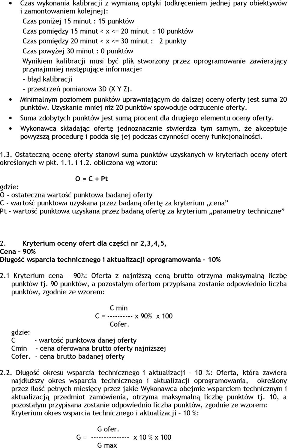 kalibracji - przestrzeń pomiarowa 3D (X Y Z). Minimalnym poziomem punktów uprawniającym do dalszej oceny oferty jest suma 20 punktów. Uzyskanie mniej niŝ 20 punktów spowoduje odrzucenie oferty.