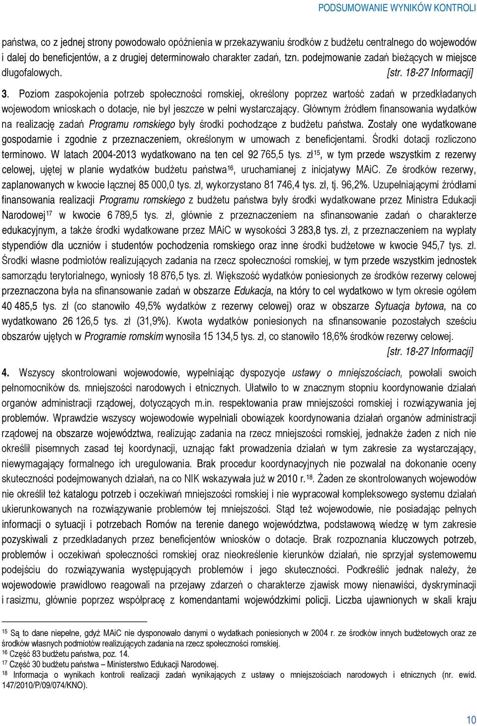 Poziom zaspokojenia potrzeb społeczności romskiej, określony poprzez wartość zadań w przedkładanych wojewodom wnioskach o dotacje, nie był jeszcze w pełni wystarczający.