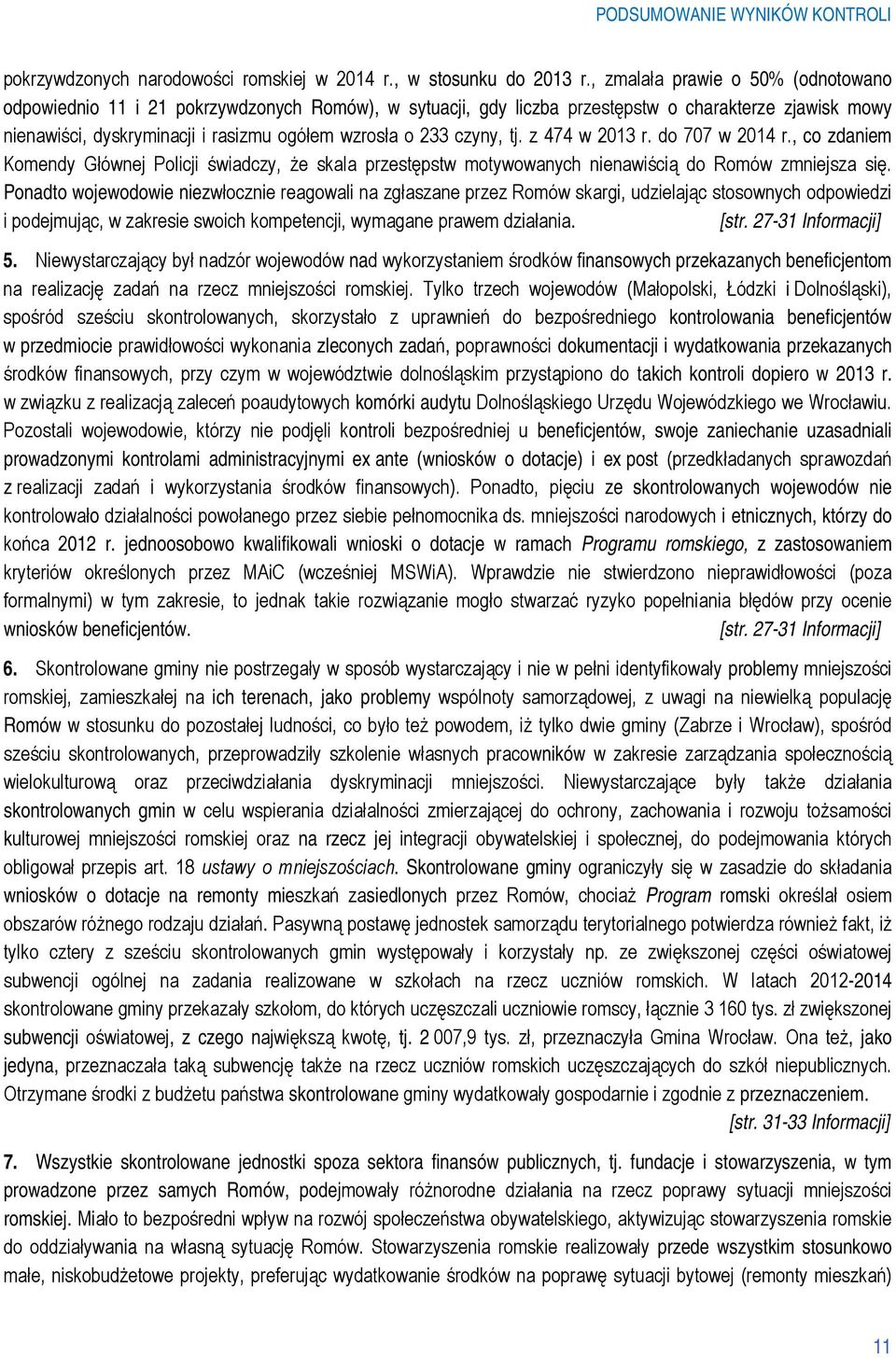 czyny, tj. z 474 w 2013 r. do 707 w 2014 r., co zdaniem Komendy Głównej Policji świadczy, że skala przestępstw motywowanych nienawiścią do Romów zmniejsza się.