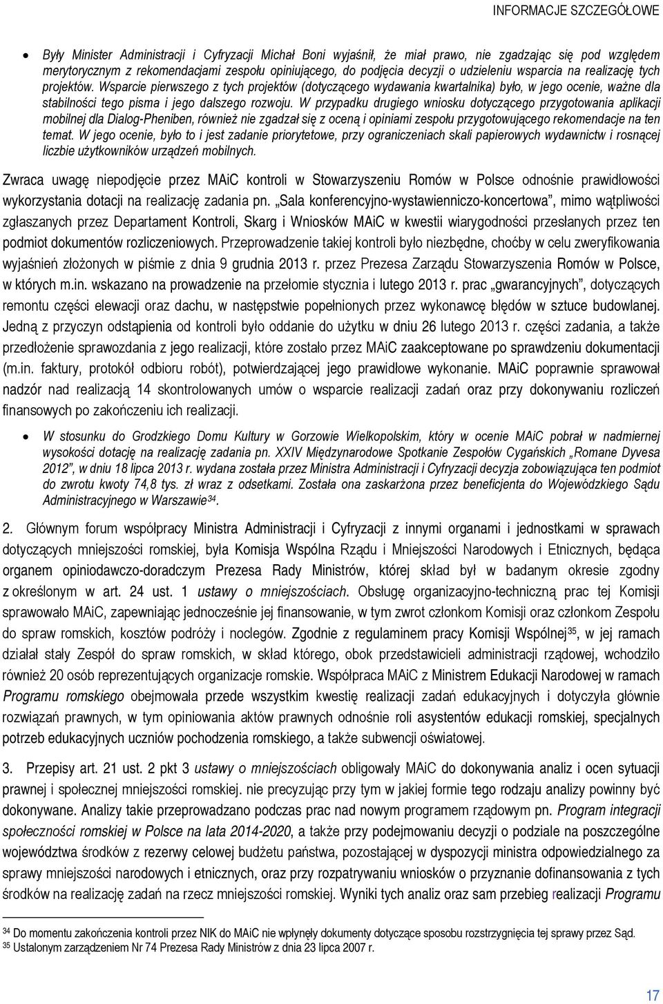 W przypadku drugiego wniosku dotyczącego przygotowania aplikacji mobilnej dla Dialog-Pheniben, również nie zgadzał się z oceną i opiniami zespołu przygotowującego rekomendacje na ten temat.