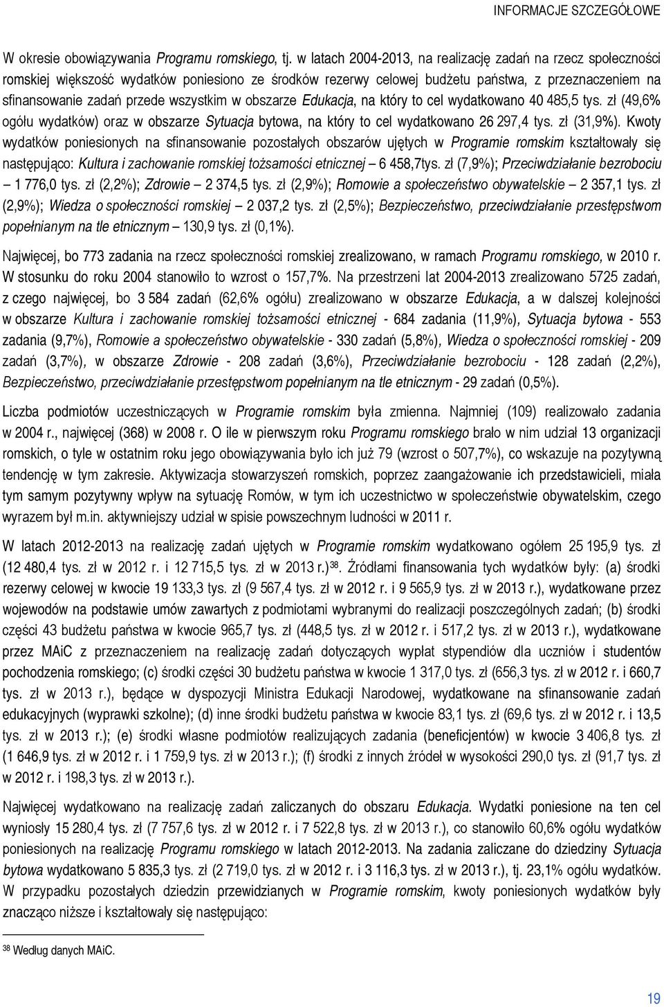 wszystkim w obszarze Edukacja, na który to cel wydatkowano 40 485,5 tys. zł (49,6% ogółu wydatków) oraz w obszarze Sytuacja bytowa, na który to cel wydatkowano 26 297,4 tys. zł (31,9%).