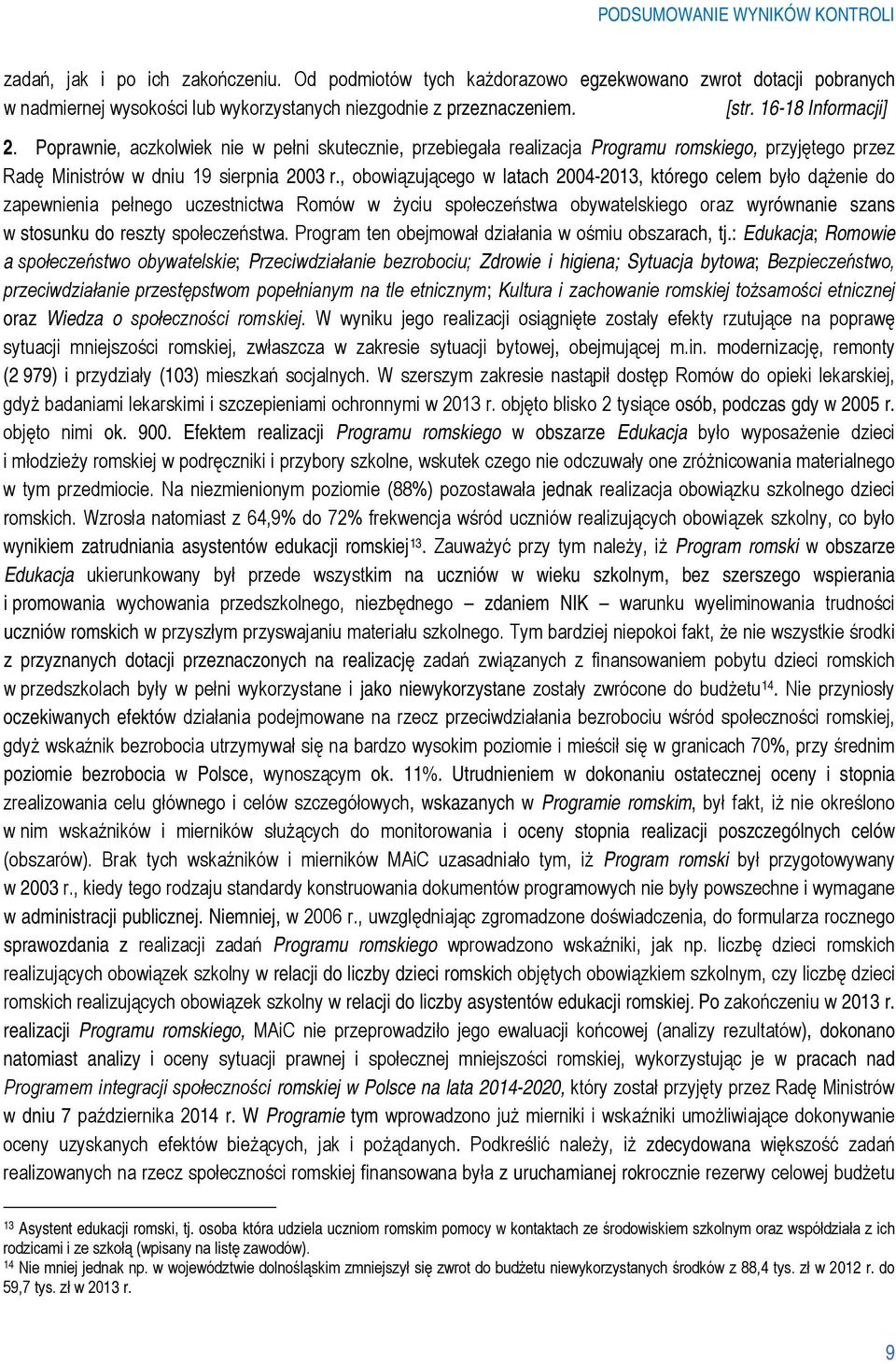 , obowiązującego w latach 2004-2013, którego celem było dążenie do zapewnienia pełnego uczestnictwa Romów w życiu społeczeństwa obywatelskiego oraz wyrównanie szans w stosunku do reszty społeczeństwa.