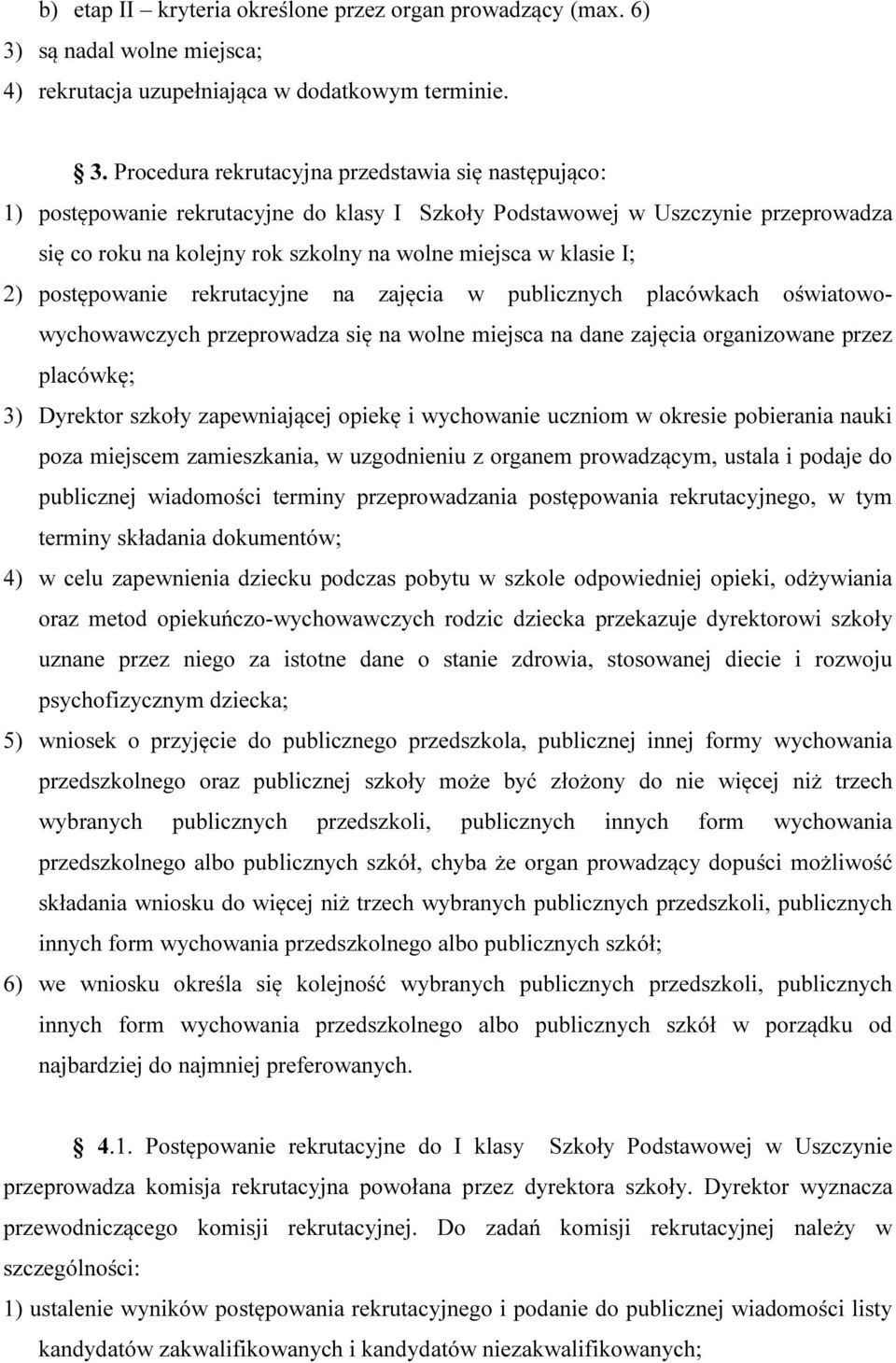 Procedura rekrutacyjna przedstawia się następująco: 1) postępowanie rekrutacyjne do klasy I Szkoły Podstawowej w Uszczynie przeprowadza się co roku na kolejny rok szkolny na wolne miejsca w klasie I;