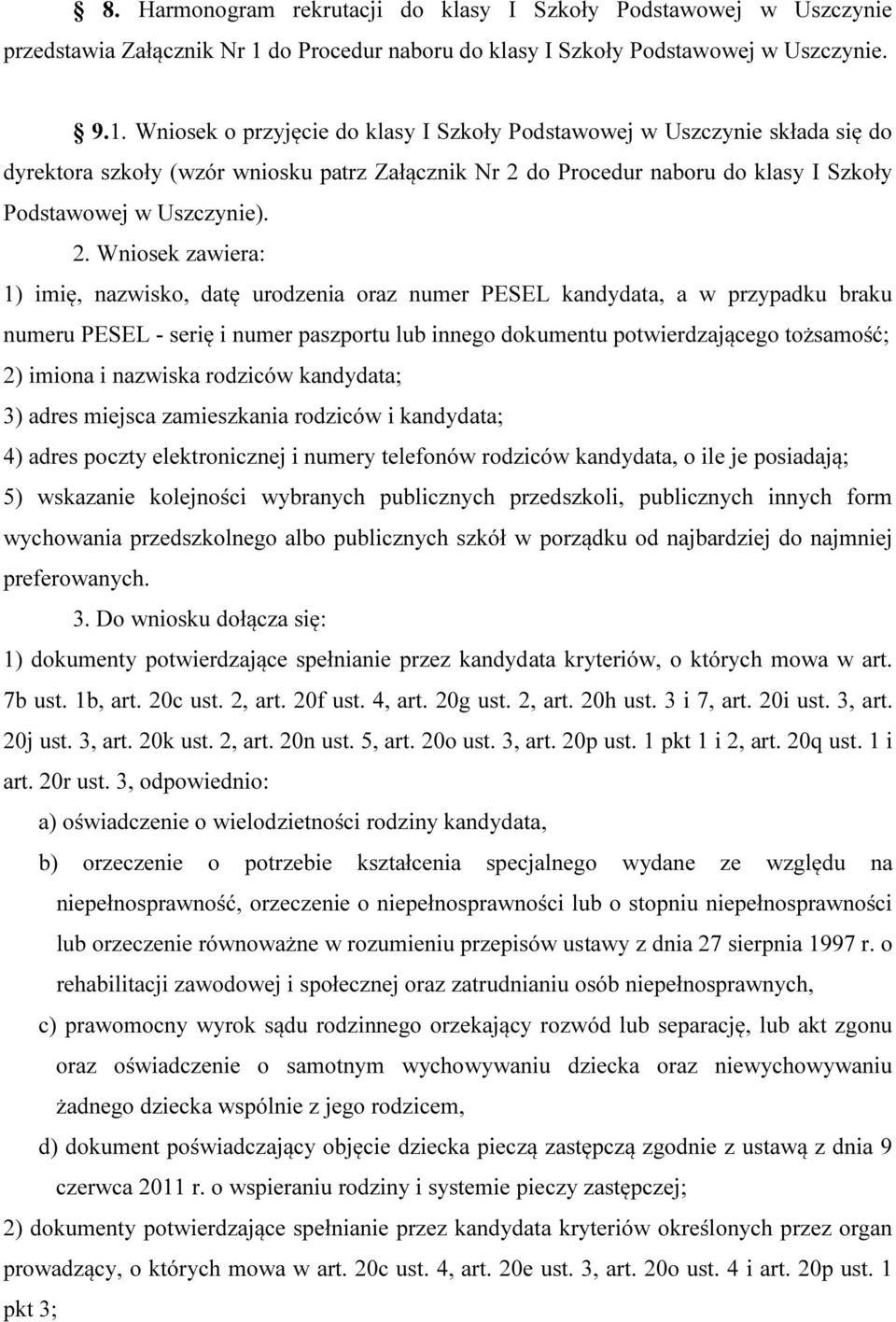 Wniosek o przyjęcie do klasy I Szkoły Podstawowej w Uszczynie składa się do dyrektora szkoły (wzór wniosku patrz Załącznik Nr 2 