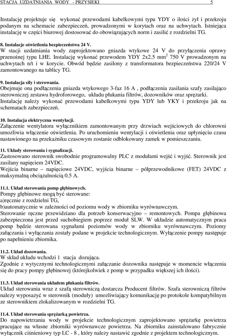 W stacji uzdatniania wody zaprojektowano gniazda wtykowe 24 V do przyłączenia oprawy przenośnej typu LHE. Instalację wykonać przewodem YDY 2x2.5 mm 2 750 V prowadzonym na uchwytach n/t i w korycie.