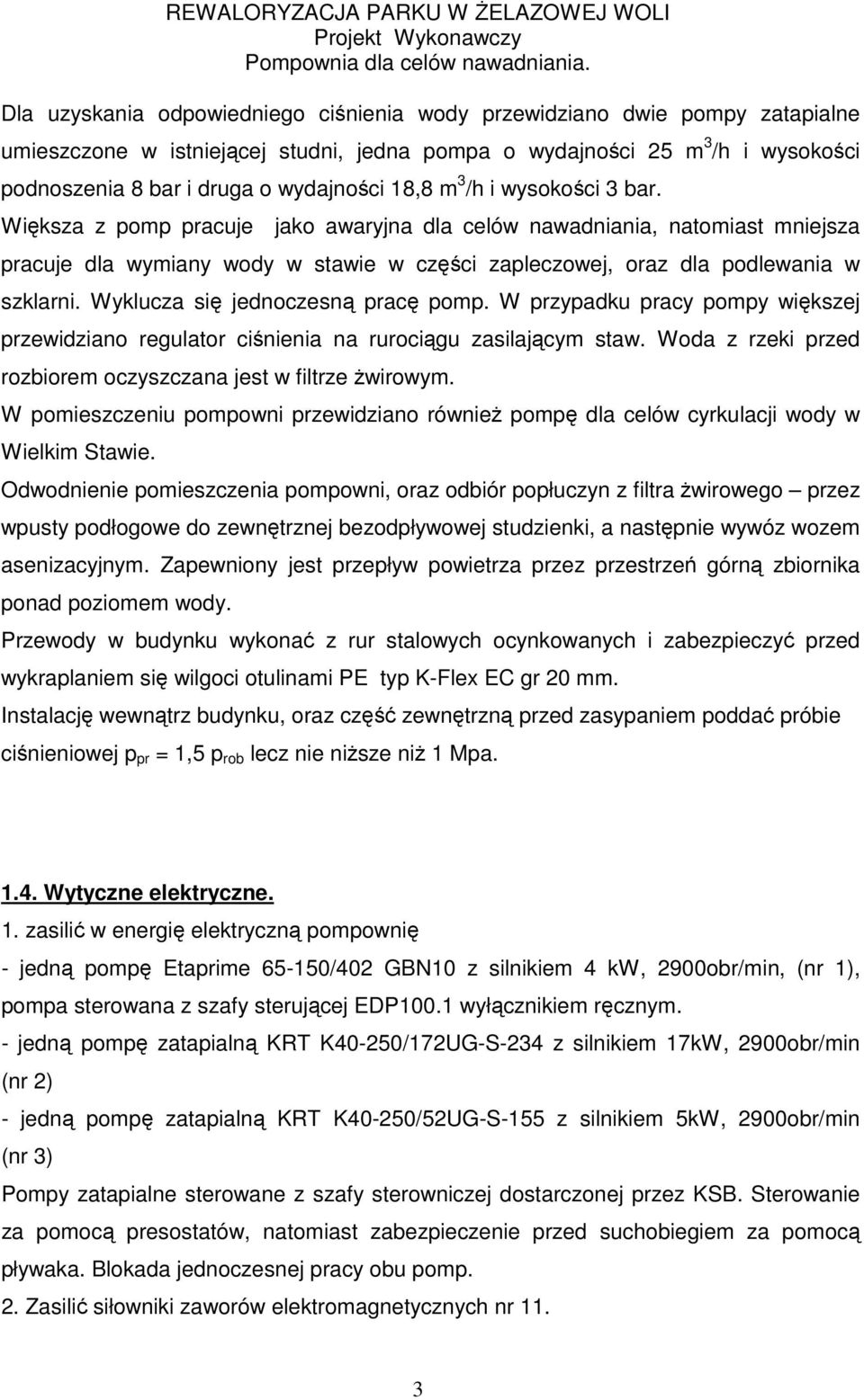 Wyklucza się jednoczesną pracę pomp. W przypadku pracy pompy większej przewidziano regulator ciśnienia na rurociągu zasilającym staw. Woda z rzeki przed rozbiorem oczyszczana jest w filtrze żwirowym.