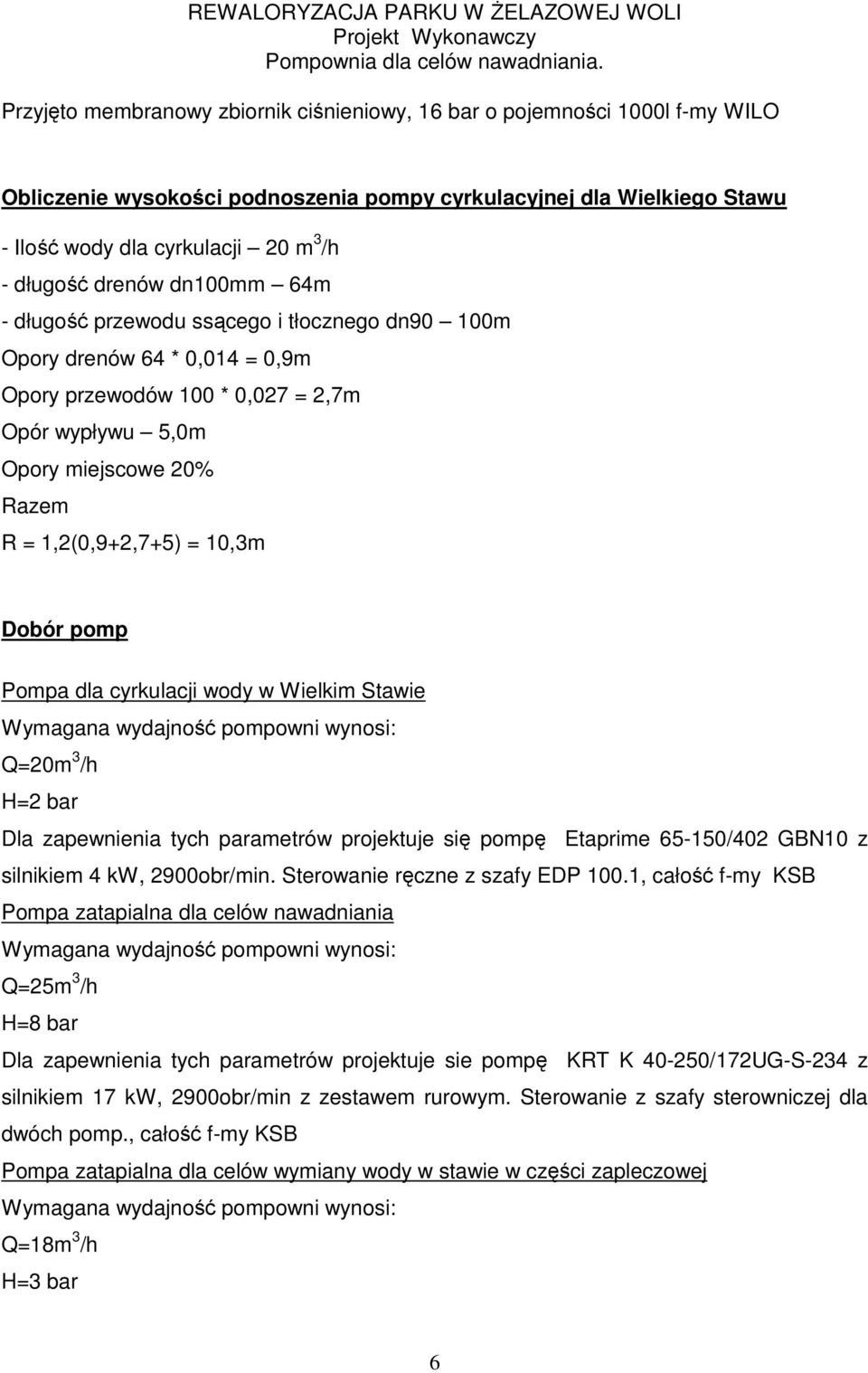 10,3m Dobór pomp Pompa dla cyrkulacji wody w Wielkim Stawie Wymagana wydajność pompowni wynosi: Q=20m 3 /h H=2 bar Dla zapewnienia tych parametrów projektuje się pompę Etaprime 65-150/402 GBN10 z