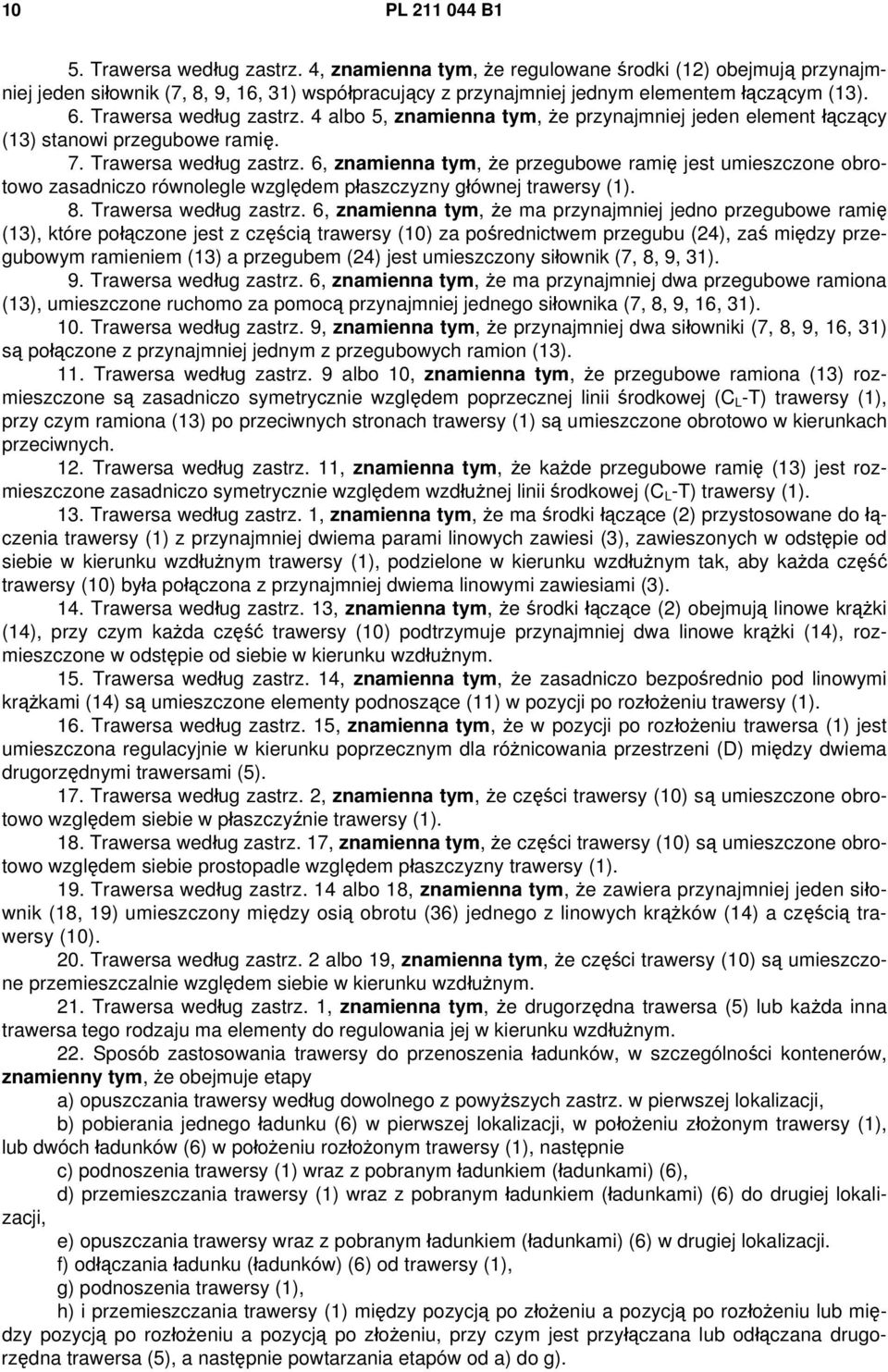 4 albo 5, znamienna tym, że przynajmniej jeden element łączący (13) stanowi przegubowe ramię. 7. Trawersa według zastrz.