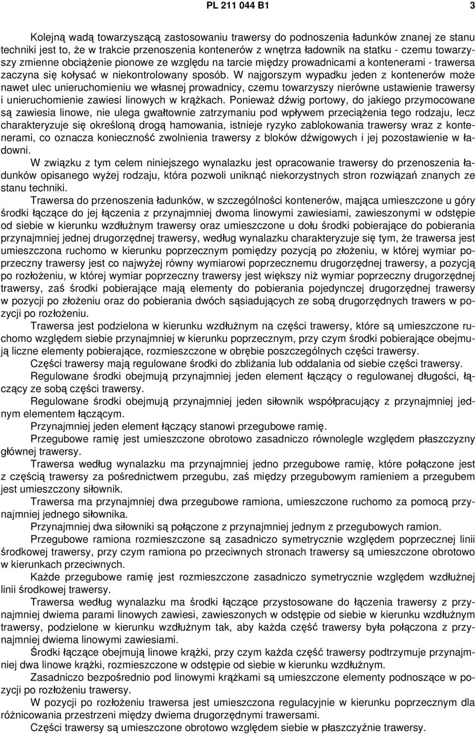 W najgorszym wypadku jeden z kontenerów może nawet ulec unieruchomieniu we własnej prowadnicy, czemu towarzyszy nierówne ustawienie trawersy i unieruchomienie zawiesi linowych w krążkach.