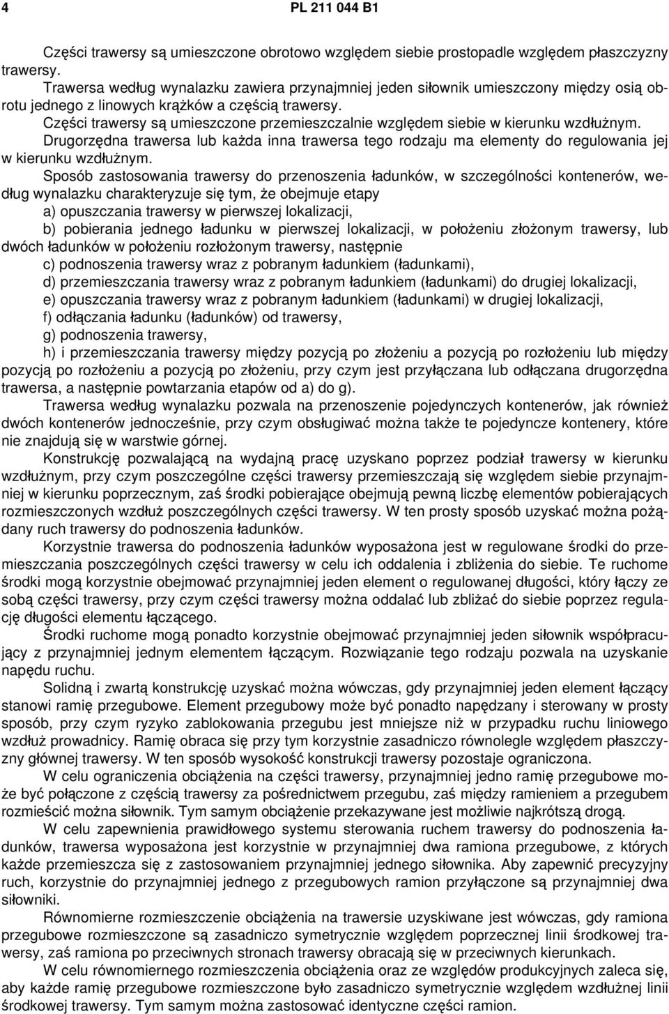 Części trawersy są umieszczone przemieszczalnie względem siebie w kierunku wzdłużnym. Drugorzędna trawersa lub każda inna trawersa tego rodzaju ma elementy do regulowania jej w kierunku wzdłużnym.