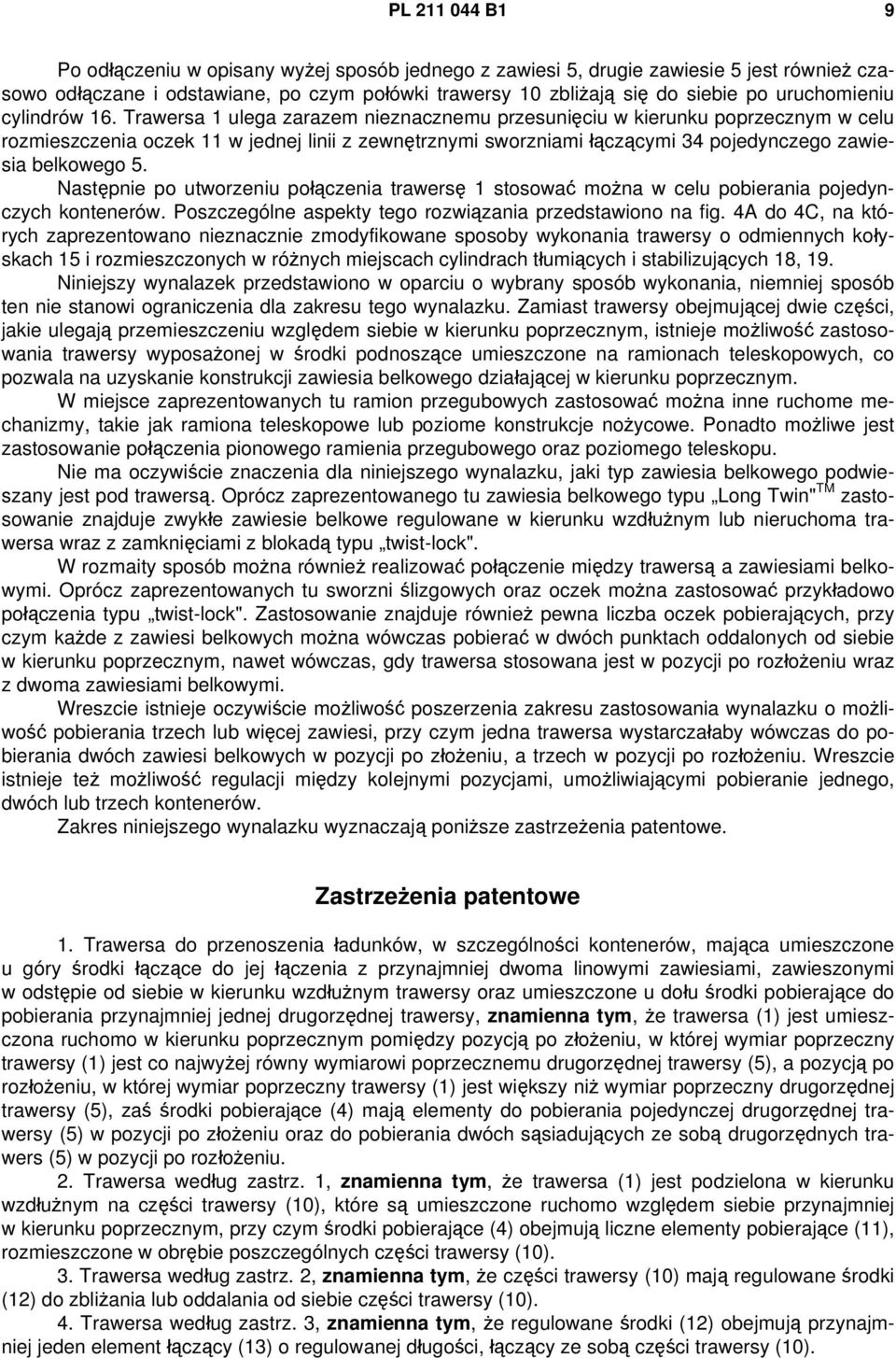 Trawersa 1 ulega zarazem nieznacznemu przesunięciu w kierunku poprzecznym w celu rozmieszczenia oczek 11 w jednej linii z zewnętrznymi sworzniami łączącymi 34 pojedynczego zawiesia belkowego 5.