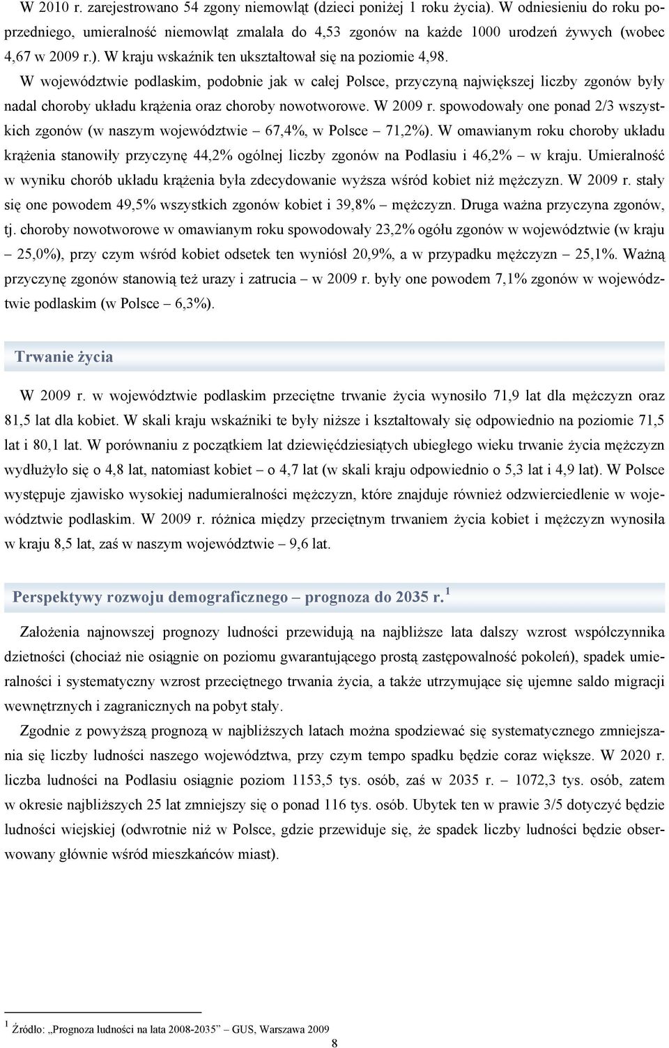 W województwie podlaskim, podobnie jak w całej Polsce, przyczyną największej liczby zgonów były nadal choroby układu krążenia oraz choroby nowotworowe. W 2009 r.