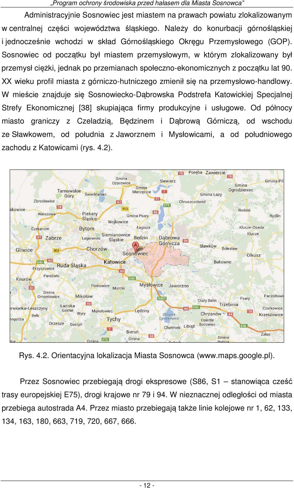 Sosnowiec od początku był miastem przemysłowym, w którym zlokalizowany był przemysł ciężki, jednak po przemianach społeczno-ekonomicznych z początku lat 90.