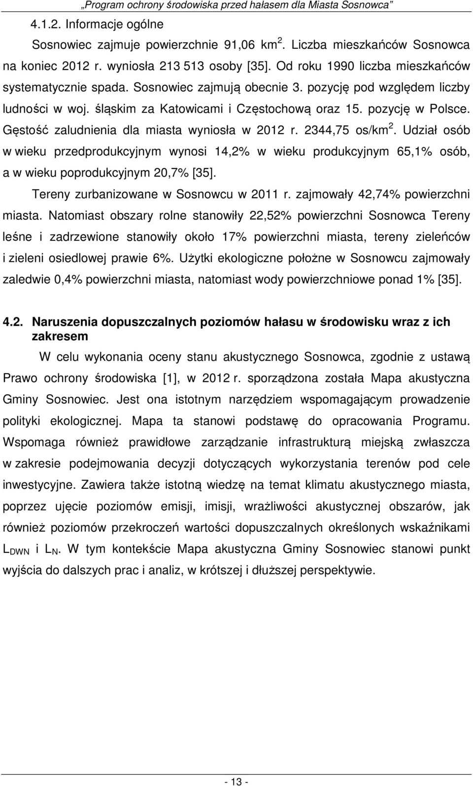 2344,75 os/km 2. Udział osób w wieku przedprodukcyjnym wynosi 14,2% w wieku produkcyjnym 65,1% osób, a w wieku poprodukcyjnym 20,7% [35]. Tereny zurbanizowane w Sosnowcu w 2011 r.