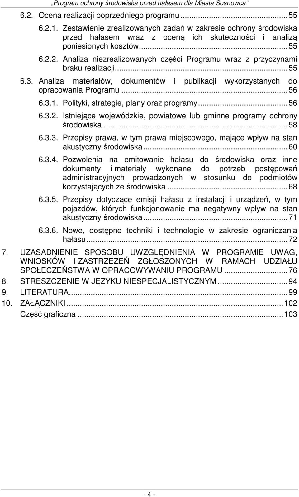 Polityki, strategie, plany oraz programy... 56 6.3.2. Istniejące wojewódzkie, powiatowe lub gminne programy ochrony środowiska... 58 6.3.3. Przepisy prawa, w tym prawa miejscowego, mające wpływ na stan akustyczny środowiska.