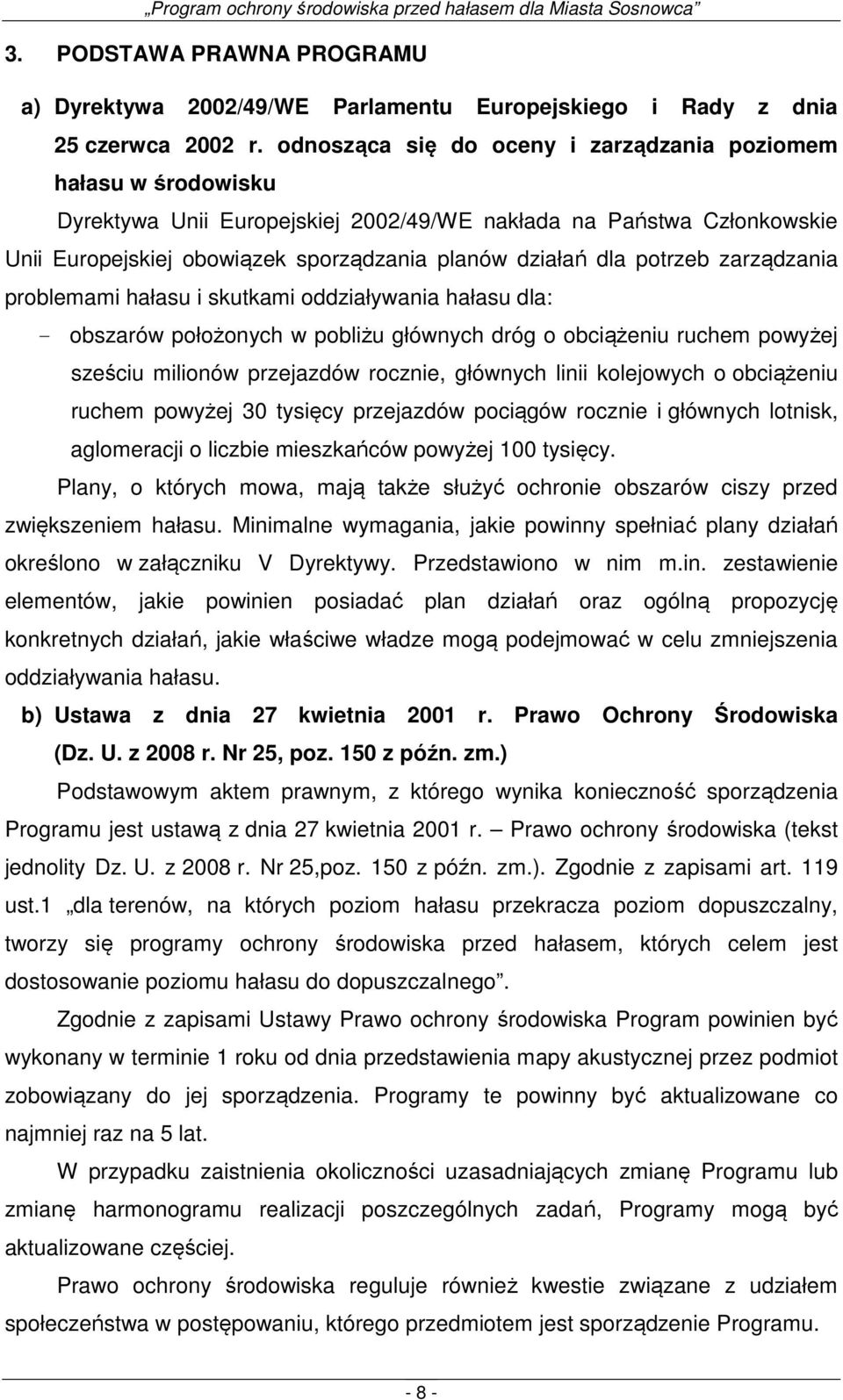 potrzeb zarządzania problemami hałasu i skutkami oddziaływania hałasu dla: - obszarów położonych w pobliżu głównych dróg o obciążeniu ruchem powyżej sześciu milionów przejazdów rocznie, głównych