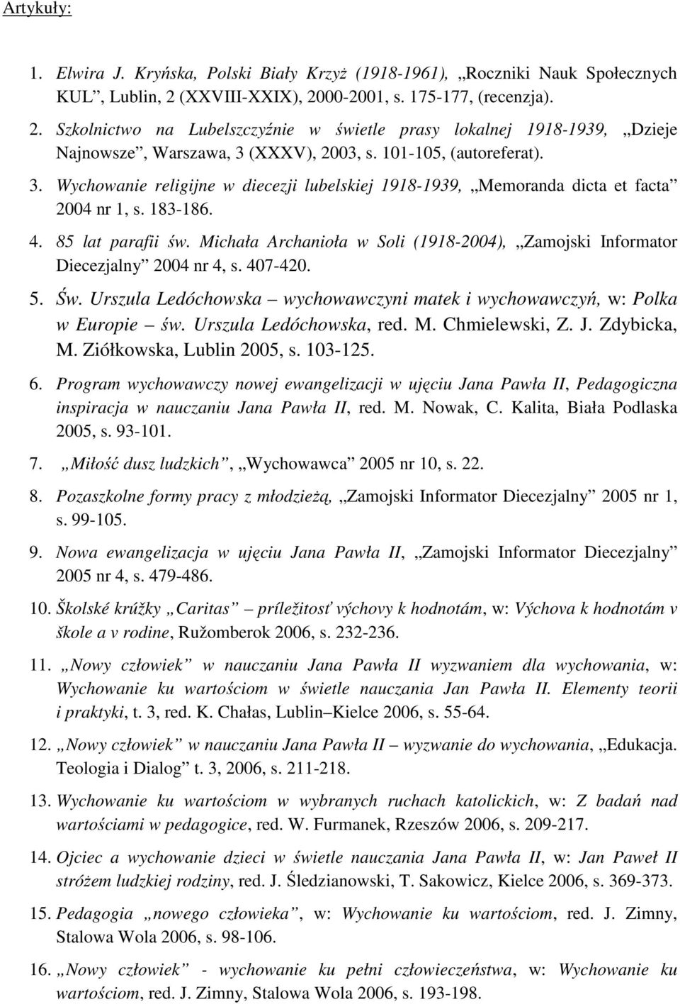 (XXXV), 2003, s. 101-105, (autoreferat). 3. Wychowanie religijne w diecezji lubelskiej 1918-1939, Memoranda dicta et facta 2004 nr 1, s. 183-186. 4. 85 lat parafii św.