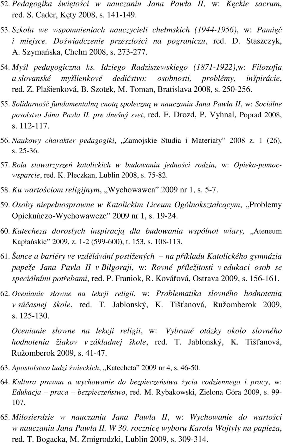 Idziego Radziszewskiego (1871-1922),w: Filozofia a slovanské myšlienkové dedičstvo: osobnosti, problémy, inšpirácie, red. Z. Plašienková, B. Szotek, M. Toman, Bratislava 2008, s. 250-256. 55.