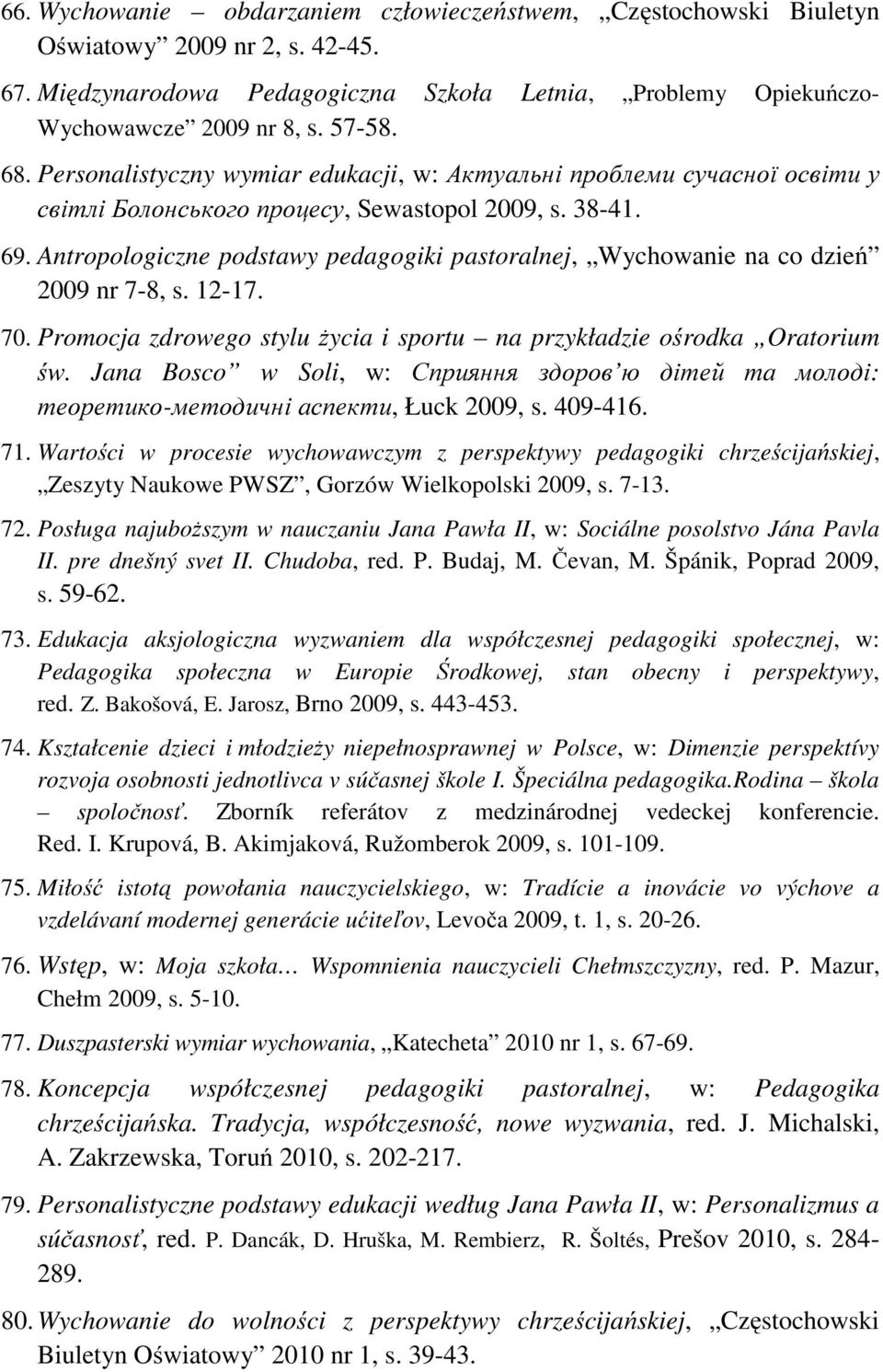 Antropologiczne podstawy pedagogiki pastoralnej, Wychowanie na co dzień 2009 nr 7-8, s. 12-17. 70. Promocja zdrowego stylu życia i sportu na przykładzie ośrodka Oratorium św.