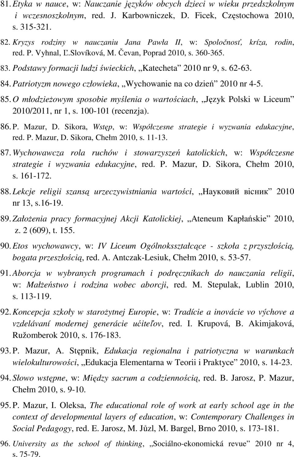 62-63. 84. Patriotyzm nowego człowieka, Wychowanie na co dzień 2010 nr 4-5. 85. O młodzieżowym sposobie myślenia o wartościach, Język Polski w Liceum 2010/2011, nr 1, s. 100-101 (recenzja). 86. P. Mazur, D.