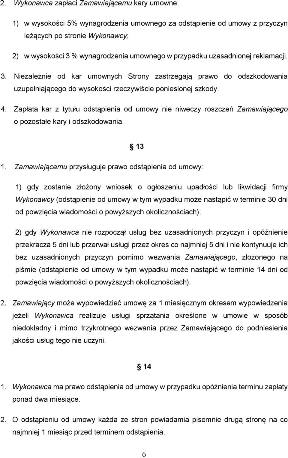 Zapłata kar z tytułu odstąpienia od umowy nie niweczy roszczeń Zamawiającego o pozostałe kary i odszkodowania. 13 1.