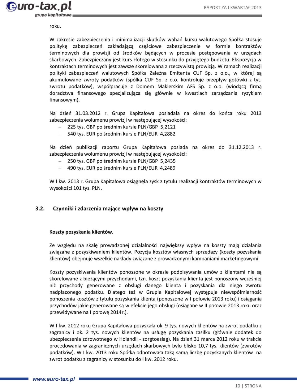 Ekspozycja w kontraktach terminowych jest zawsze skorelowana z rzeczywistą prowizją. W ramach realizacji polityki zabezpieczeń walutowych Spółka Zależna Emitenta CUF Sp. z o.o., w której są akumulowane zwroty podatków (spółka CUF Sp.