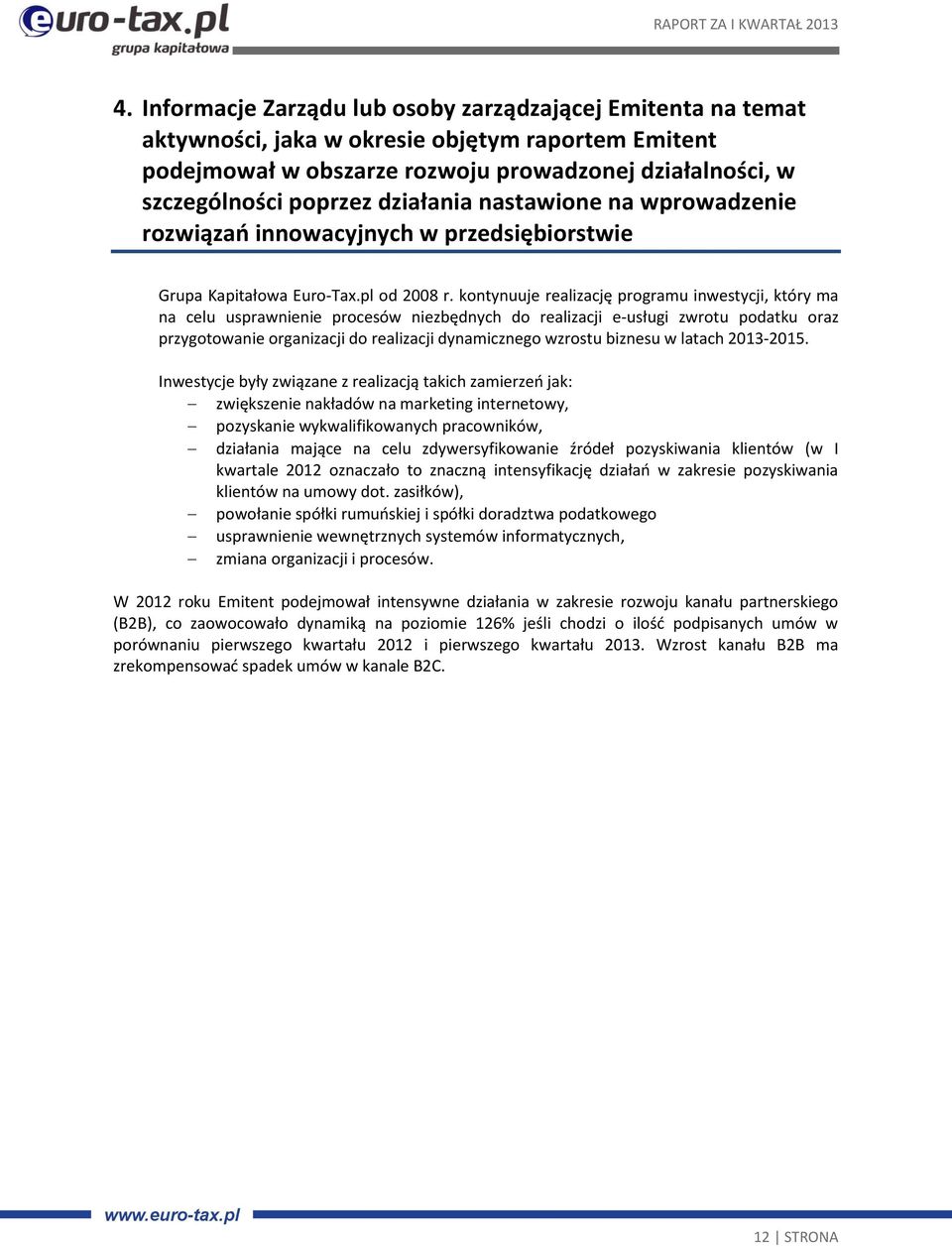 kontynuuje realizację programu inwestycji, który ma na celu usprawnienie procesów niezbędnych do realizacji e-usługi zwrotu podatku oraz przygotowanie organizacji do realizacji dynamicznego wzrostu