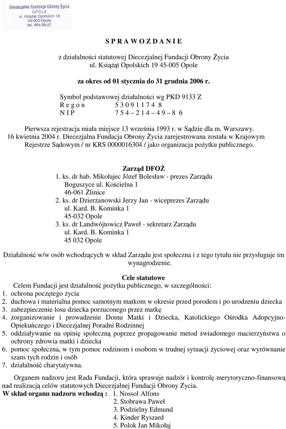 Diecezjalna Fundacja Obrony śycia zarejestrowana została w Krajowym Rejestrze Sądowym / nr KRS 0000016304 / jako organizacja poŝytku publicznego. Zarząd DFOś 1. ks. dr hab.