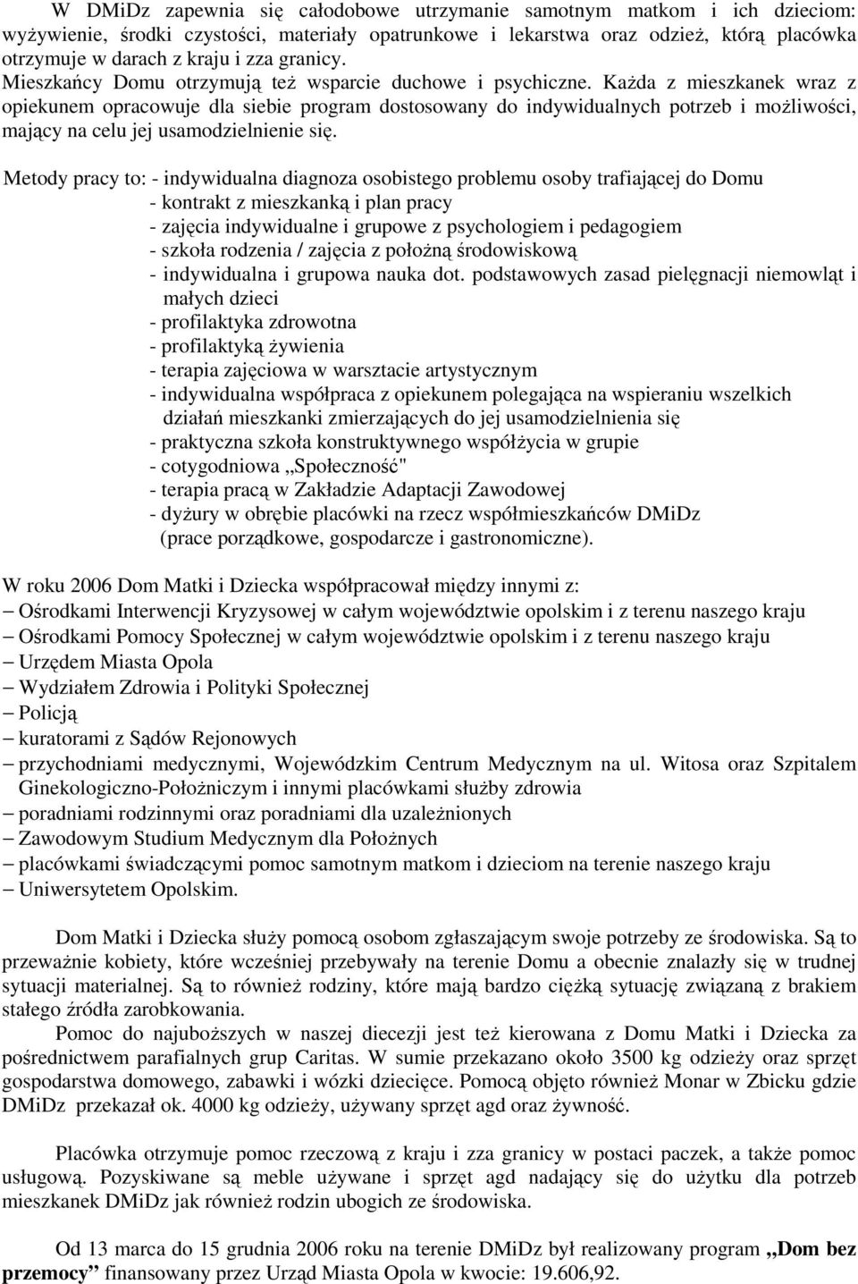 KaŜda z mieszkanek wraz z opiekunem opracowuje dla siebie program dostosowany do indywidualnych potrzeb i moŝliwości, mający na celu jej usamodzielnienie się.