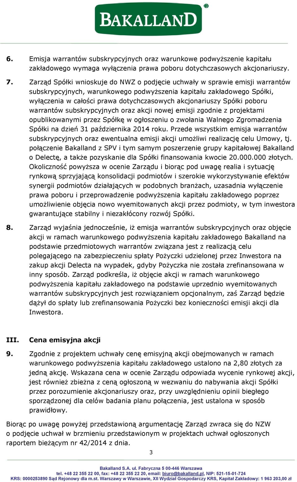 akcjonariuszy Spółki poboru warrantów subskrypcyjnych oraz akcji nowej emisji zgodnie z projektami opublikowanymi przez Spółkę w ogłoszeniu o zwołania Walnego Zgromadzenia Spółki na dzień 31