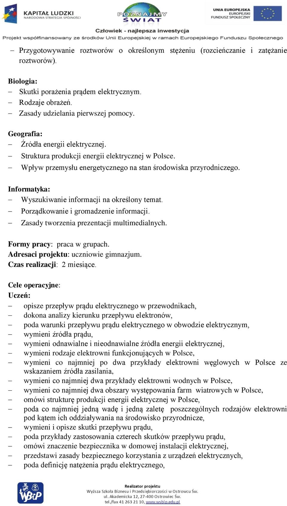 Informatyka: Wyszukiwanie informacji na określony temat. Porządkowanie i gromadzenie informacji. Zasady tworzenia prezentacji multimedialnych. Formy pracy: praca w grupach.