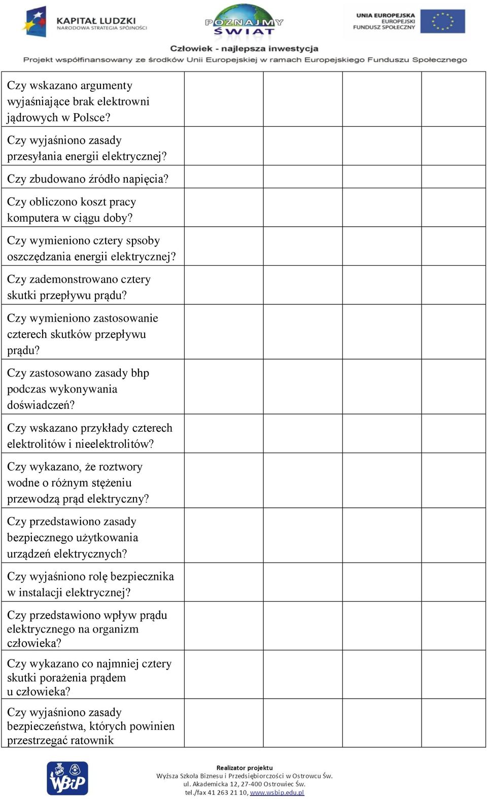 Czy wymieniono zastosowanie czterech skutków przepływu prądu? Czy zastosowano zasady bhp podczas wykonywania doświadczeń? Czy wskazano przykłady czterech elektrolitów i nieelektrolitów?