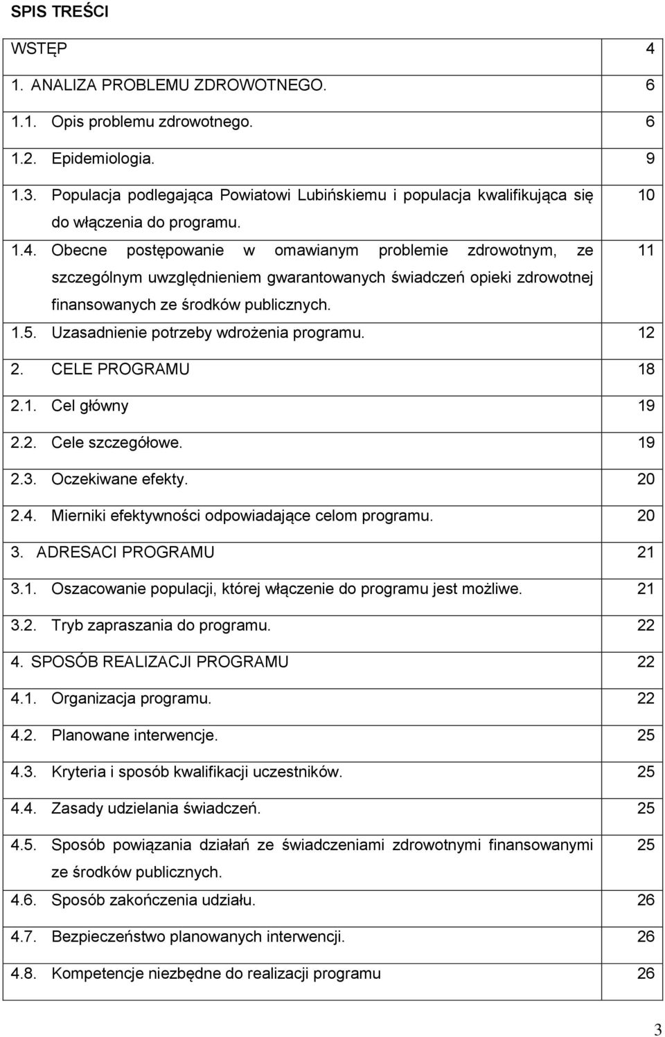 Obecne postępowanie w omawianym problemie zdrowotnym, ze 11 szczególnym uwzględnieniem gwarantowanych świadczeń opieki zdrowotnej finansowanych ze środków publicznych. 1.5.