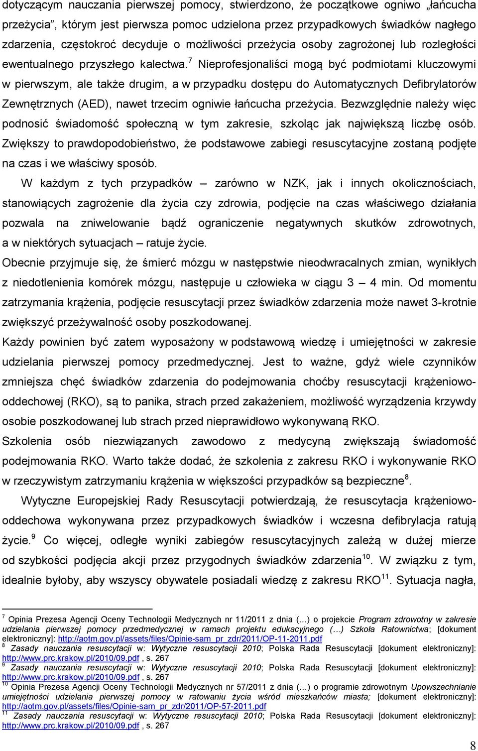 7 Nieprofesjonaliści mogą być podmiotami kluczowymi w pierwszym, ale także drugim, a w przypadku dostępu do Automatycznych Defibrylatorów Zewnętrznych (AED), nawet trzecim ogniwie łańcucha przeżycia.