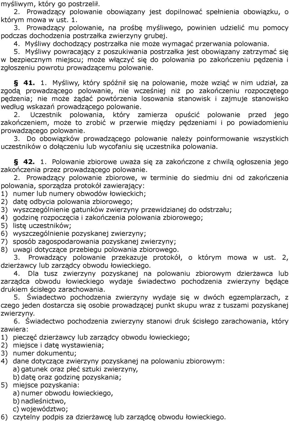 Myśliwy powracający z poszukiwania postrzałka jest obowiązany zatrzymać się w bezpiecznym miejscu; może włączyć się do polowania po zakończeniu pędzenia i zgłoszeniu powrotu prowadzącemu polowanie.