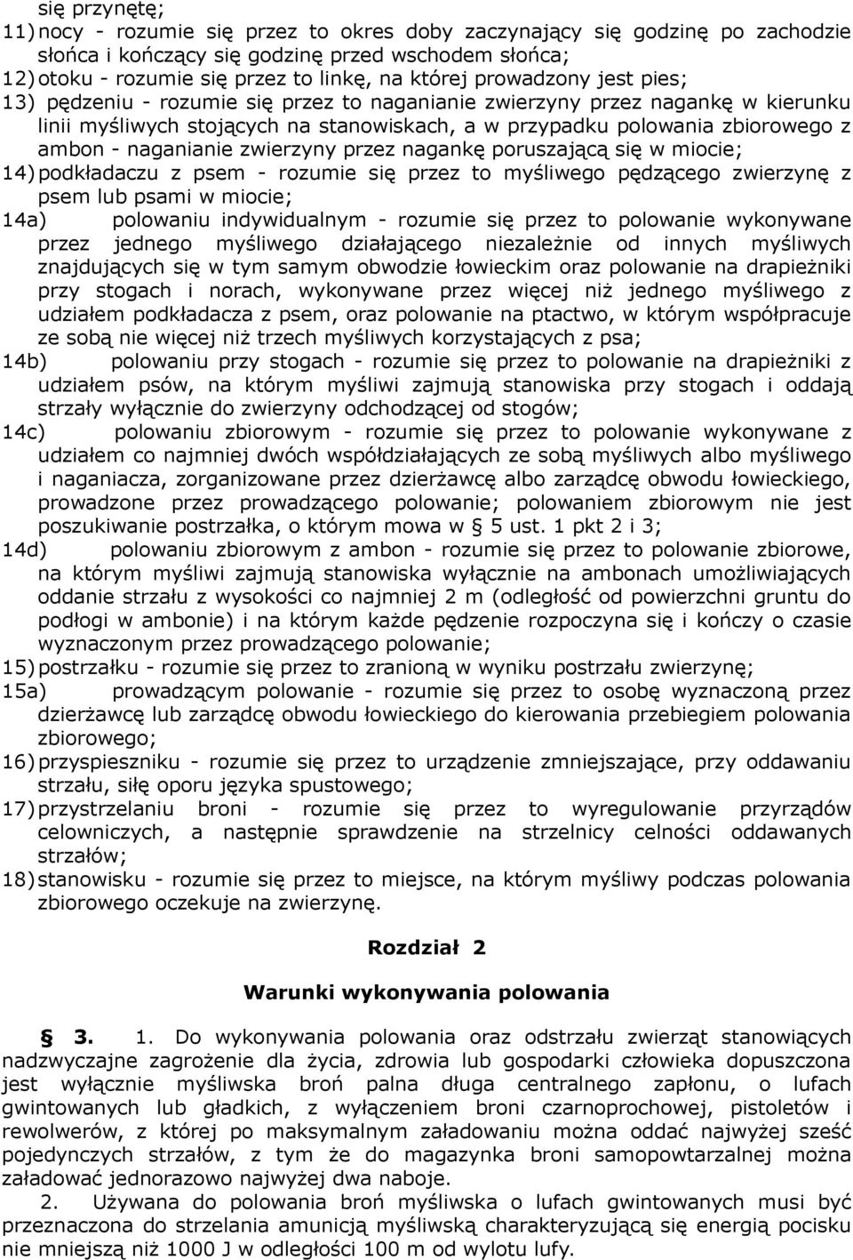 naganianie zwierzyny przez nagankę poruszającą się w miocie; 14) podkładaczu z psem - rozumie się przez to myśliwego pędzącego zwierzynę z psem lub psami w miocie; 14a) polowaniu indywidualnym -