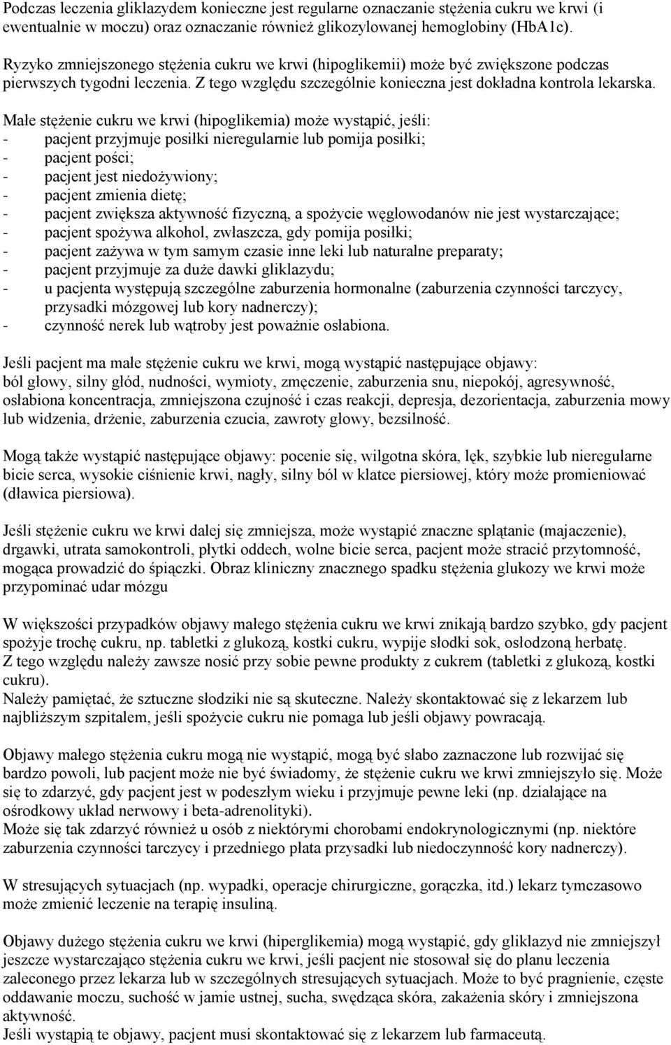 Małe stężenie cukru we krwi (hipoglikemia) może wystąpić, jeśli: - pacjent przyjmuje posiłki nieregularnie lub pomija posiłki; - pacjent pości; - pacjent jest niedożywiony; - pacjent zmienia dietę; -