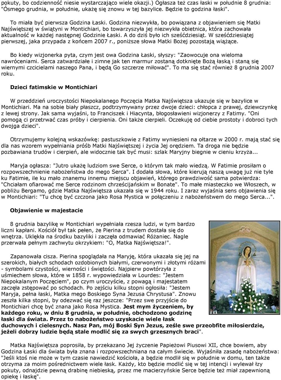 Godzina niezwykła, bo powiązana z objawieniem się Matki Najświętszej w świątyni w Montichiari, bo towarzyszyła jej niezwykła obietnica, która zachowała aktualność w każdej następnej Godzinie Łaski.
