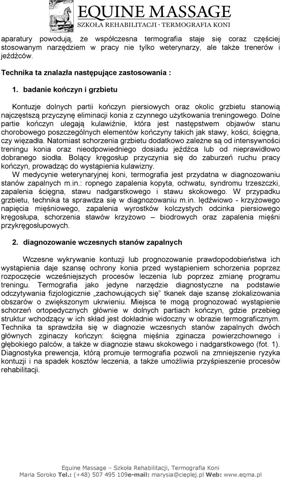 badanie kończyn i grzbietu Kontuzje dolnych partii kończyn piersiowych oraz okolic grzbietu stanowią najczęstszą przyczynę eliminacji konia z czynnego użytkowania treningowego.