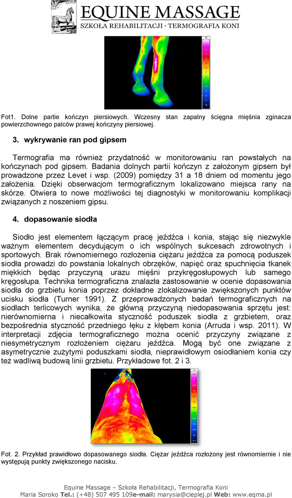 Badania dolnych partii kończyn z założonym gipsem był prowadzone przez Levet i wsp. (2009) pomiędzy 31 a 18 dniem od momentu jego założenia.