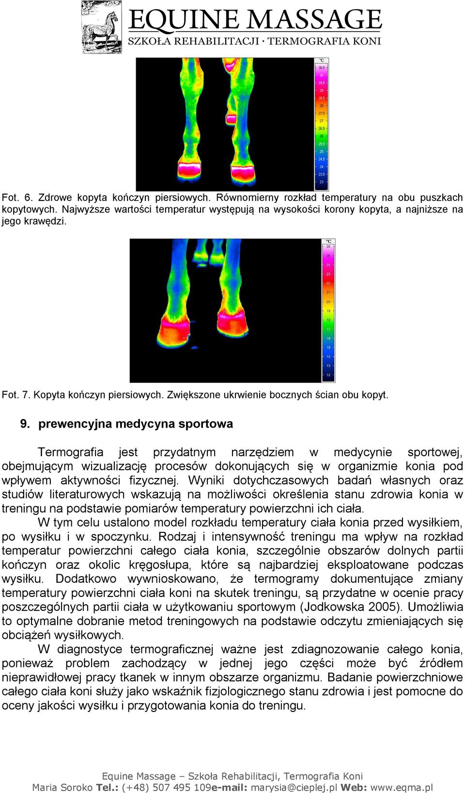 prewencyjna medycyna sportowa Termografia jest przydatnym narzędziem w medycynie sportowej, obejmującym wizualizację procesów dokonujących się w organizmie konia pod wpływem aktywności fizycznej.