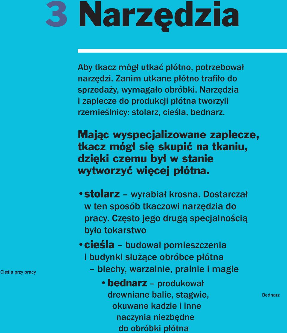 Mając wyspecjalizowane zaplecze, tkacz mógł się skupić na tkaniu, dzięki czemu był w stanie wytworzyć więcej płótna. stolarz wyrabiał krosna.