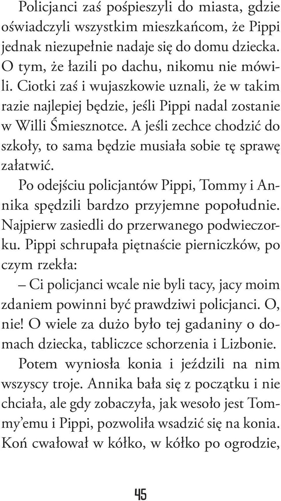 Po odejściu policjantów Pippi, Tommy i Annika spędzili bardzo przyjemne popołudnie. Najpierw zasiedli do przerwanego podwieczorku.