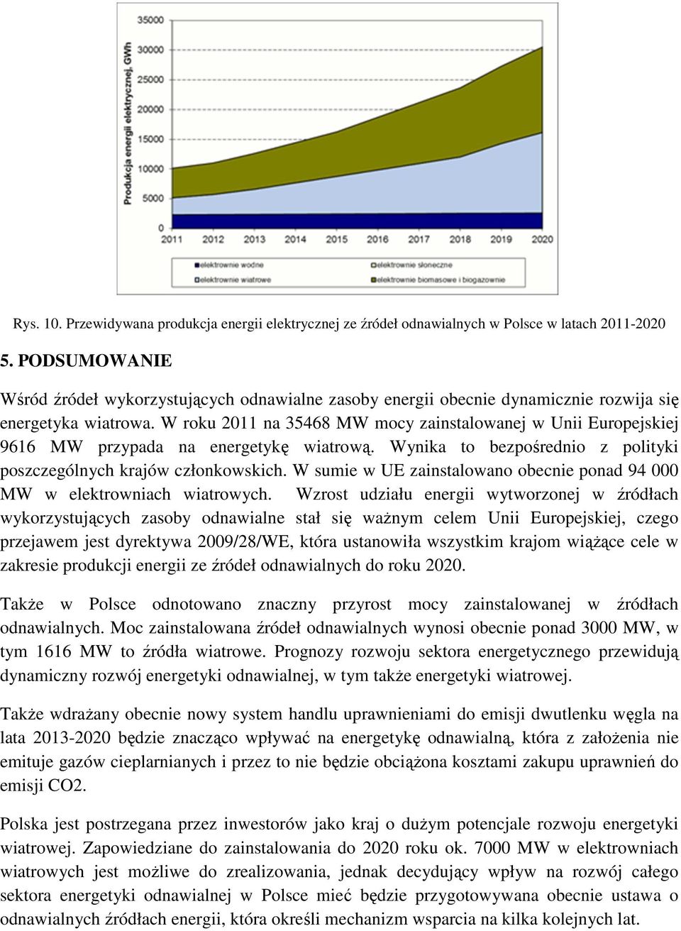 W roku 2011 na 35468 MW mocy zainstalowanej w Unii Europejskiej 9616 MW przypada na energetykę wiatrową. Wynika to bezpośrednio z polityki poszczególnych krajów członkowskich.